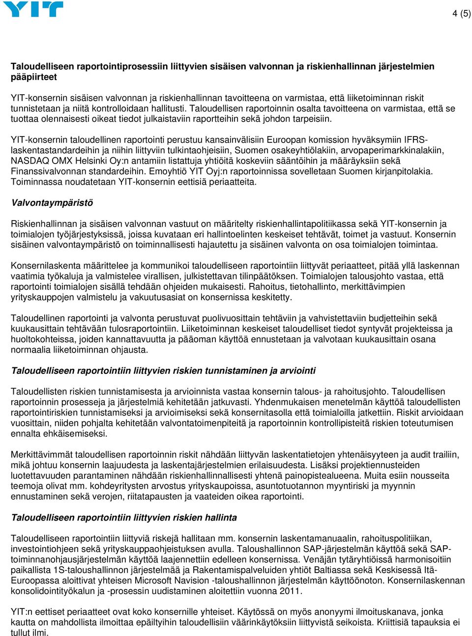 Taloudellisen raportoinnin osalta tavoitteena on varmistaa, että se tuottaa olennaisesti oikeat tiedot julkaistaviin raportteihin sekä johdon tarpeisiin.