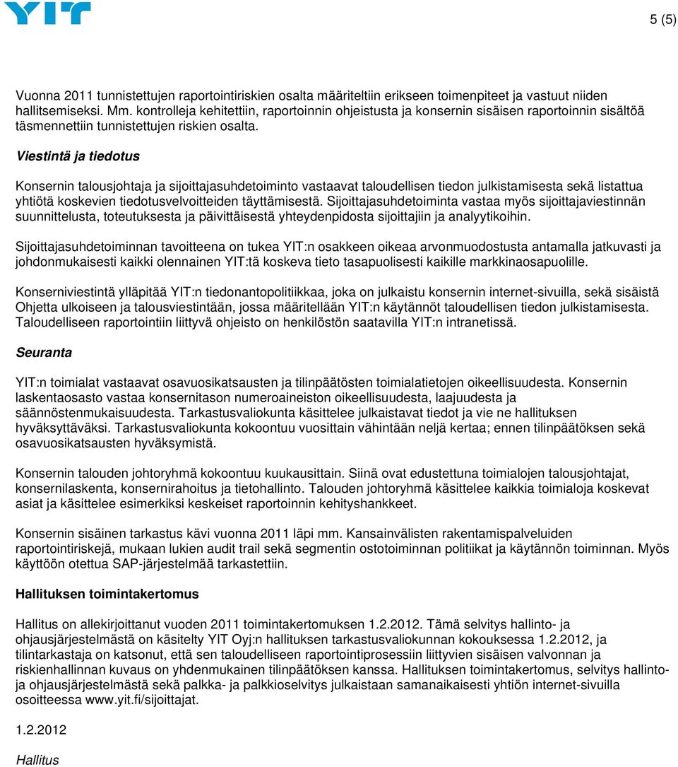 Viestintä ja tiedotus Konsernin talousjohtaja ja sijoittajasuhdetoiminto vastaavat taloudellisen tiedon julkistamisesta sekä listattua yhtiötä koskevien tiedotusvelvoitteiden täyttämisestä.
