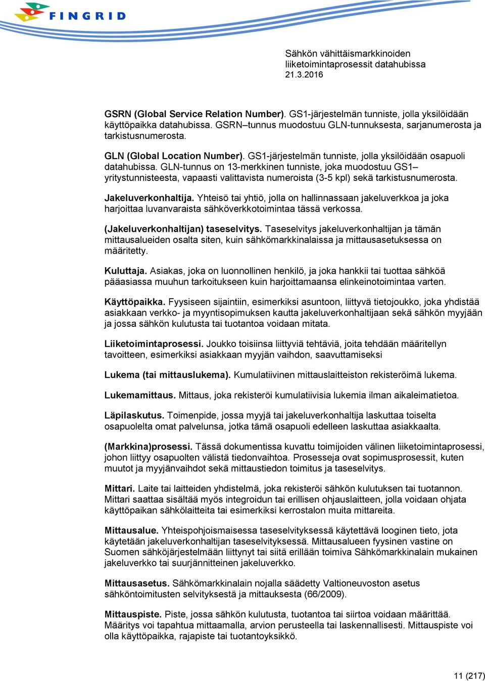 GLN-tunnus on 13-merkkinen tunniste, joka muodostuu GS1 yritystunnisteesta, vapaasti valittavista numeroista (3-5 kpl) sekä tarkistusnumerosta. Jakeluverkonhaltija.