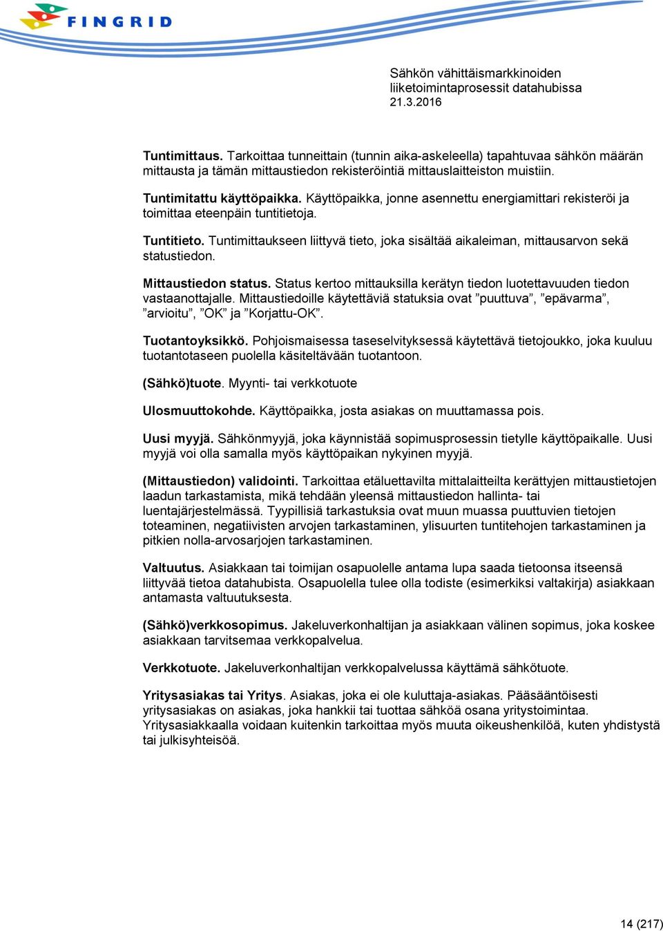 Mittaustiedon status. Status kertoo mittauksilla kerätyn tiedon luotettavuuden tiedon vastaanottajalle. Mittaustiedoille käytettäviä statuksia ovat puuttuva, epävarma, arvioitu, OK ja Korjattu-OK.