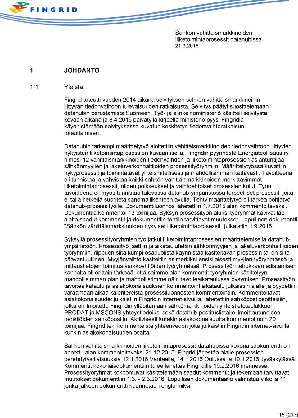 2015 päivätyllä kirjeellä ministeriö pyysi Fingridiä käynnistämään selvityksessä kuvatun keskitetyn tiedonvaihtoratkaisun toteuttamisen.