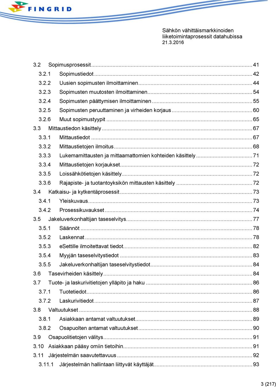 .. 71 3.3.4 Mittaustietojen korjaukset... 72 3.3.5 Loissähkötietojen käsittely... 72 3.3.6 Rajapiste- ja tuotantoyksikön mittausten käsittely... 72 3.4 Katkaisu- ja kytkentäprosessit... 73 3.4.1 Yleiskuvaus.