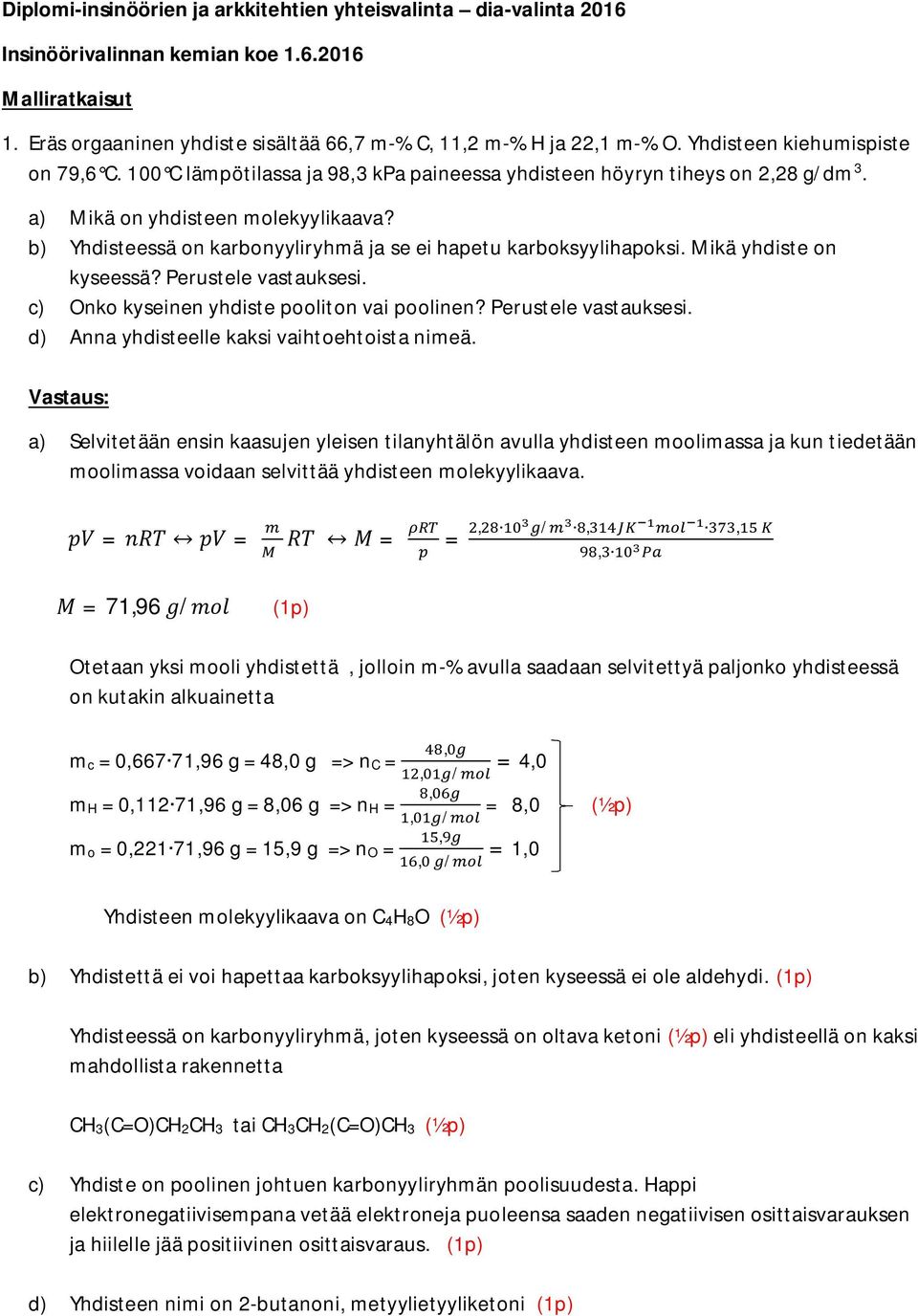 b) Yhdisteessä on karbonyyliryhmä ja se ei hapetu karboksyylihapoksi. Mikä yhdiste on kyseessä? Perustele vastauksesi. c) Onko kyseinen yhdiste pooliton vai poolinen? Perustele vastauksesi. d) Anna yhdisteelle kaksi vaihtoehtoista nimeä.