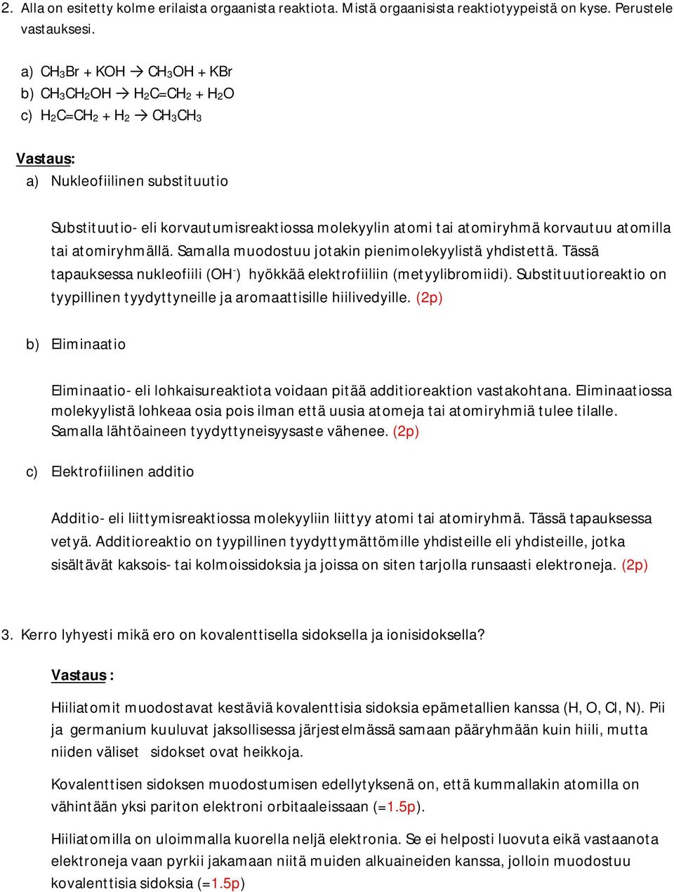 tai atomiryhmällä. Samalla muodostuu jotakin pienimolekyylistä yhdistettä. Tässä tapauksessa nukleofiili (OH - ) hyökkää elektrofiiliin (metyylibromiidi).