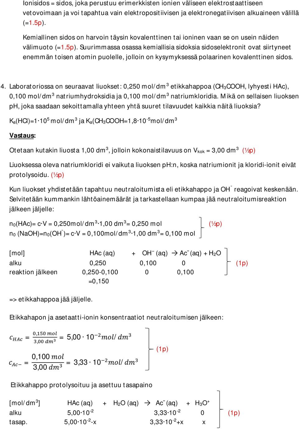 Suurimmassa osassa kemiallisia sidoksia sidoselektronit ovat siirtyneet enemmän toisen atomin puolelle, jolloin on kysymyksessä polaarinen kovalenttinen sidos. 4.