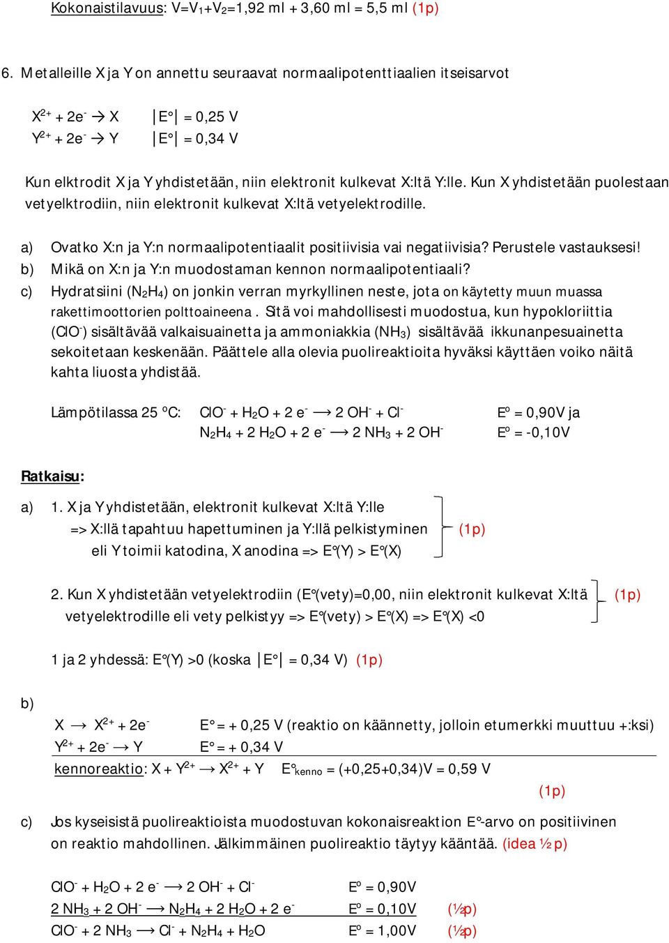 Kun X yhdistetään puolestaan vetyelktrodiin, niin elektronit kulkevat X:ltä vetyelektrodille. a) Ovatko X:n ja Y:n normaalipotentiaalit positiivisia vai negatiivisia? Perustele vastauksesi!