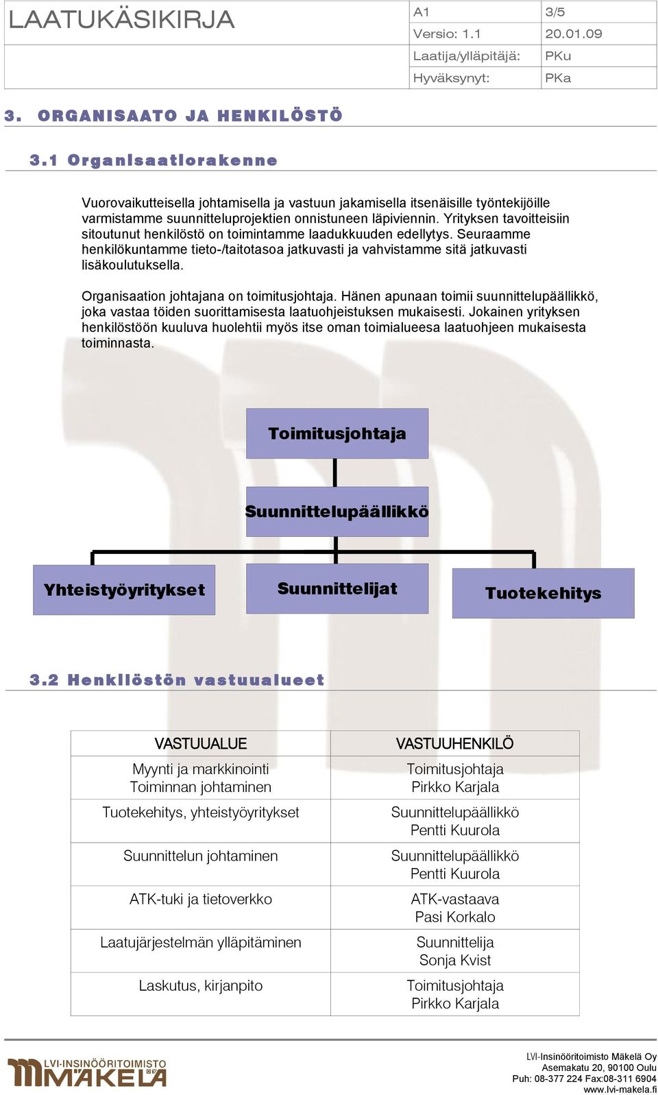 Yrityksen tavoitteisiin sitoutunut henkilöstö on toimintamme laadukkuuden edellytys. Seuraamme henkilökuntamme tieto-/taitotasoa jatkuvasti ja vahvistamme sitä jatkuvasti lisäkoulutuksella.