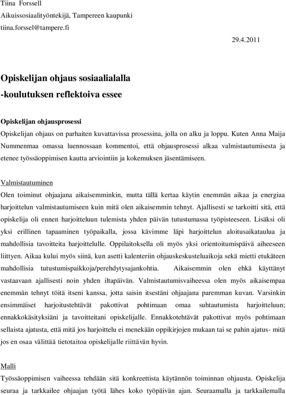 Kuten Anna Maija Nummenmaa omassa luennossaan kommentoi, että ohjausprosessi alkaa valmistautumisesta ja etenee työssäoppimisen kautta arviointiin ja kokemuksen jäsentämiseen.