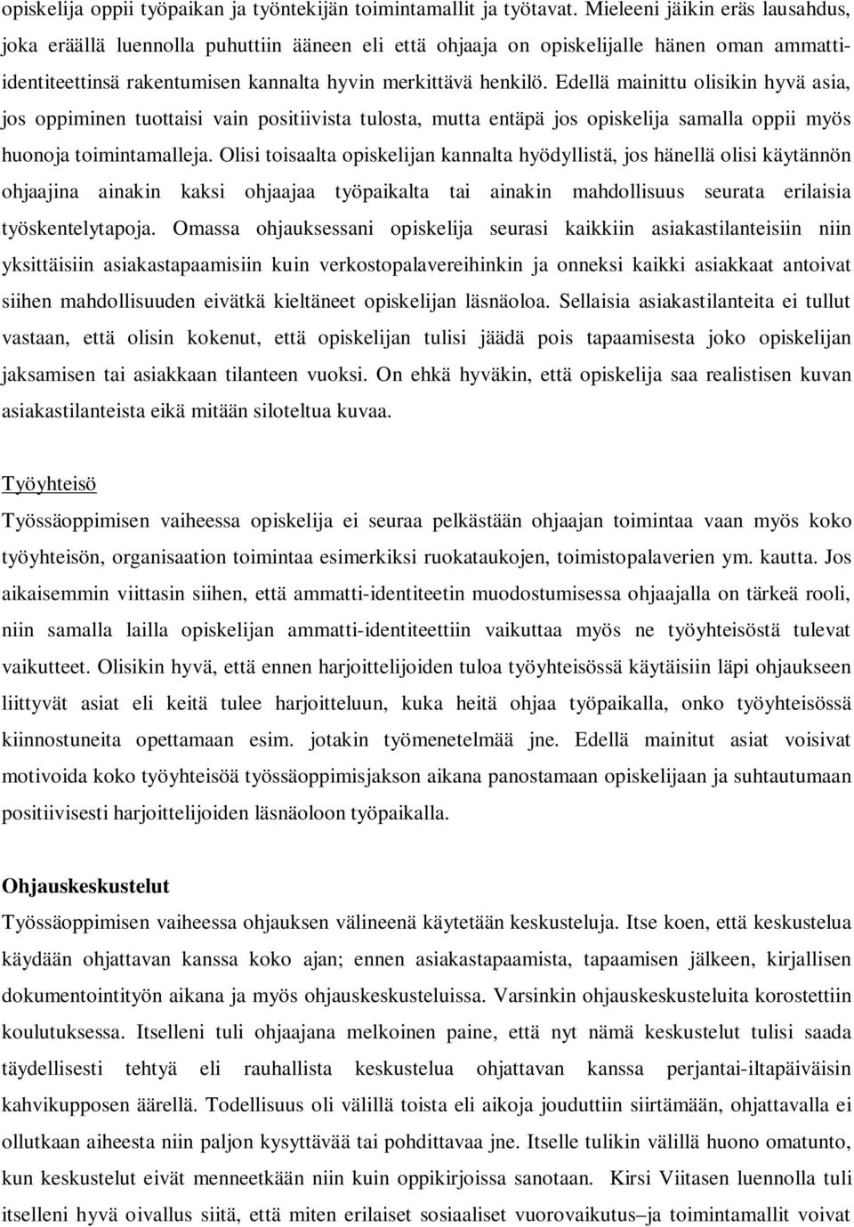 Edellä mainittu olisikin hyvä asia, jos oppiminen tuottaisi vain positiivista tulosta, mutta entäpä jos opiskelija samalla oppii myös huonoja toimintamalleja.