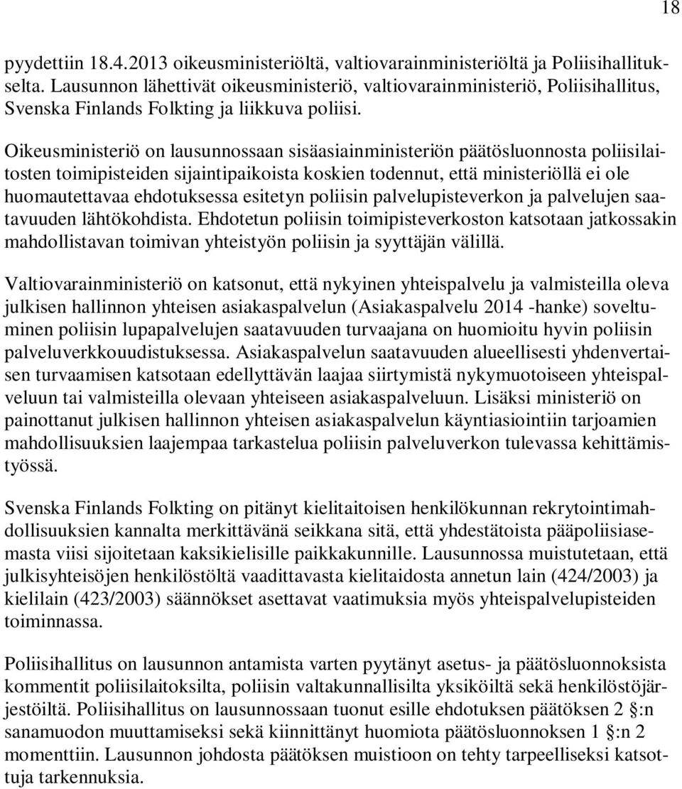 Oikeusministeriö on lausunnossaan sisäasiainministeriön päätösluonnosta poliisilaitosten toimipisteiden sijaintipaikoista koskien todennut, että ministeriöllä ei ole huomautettavaa ehdotuksessa