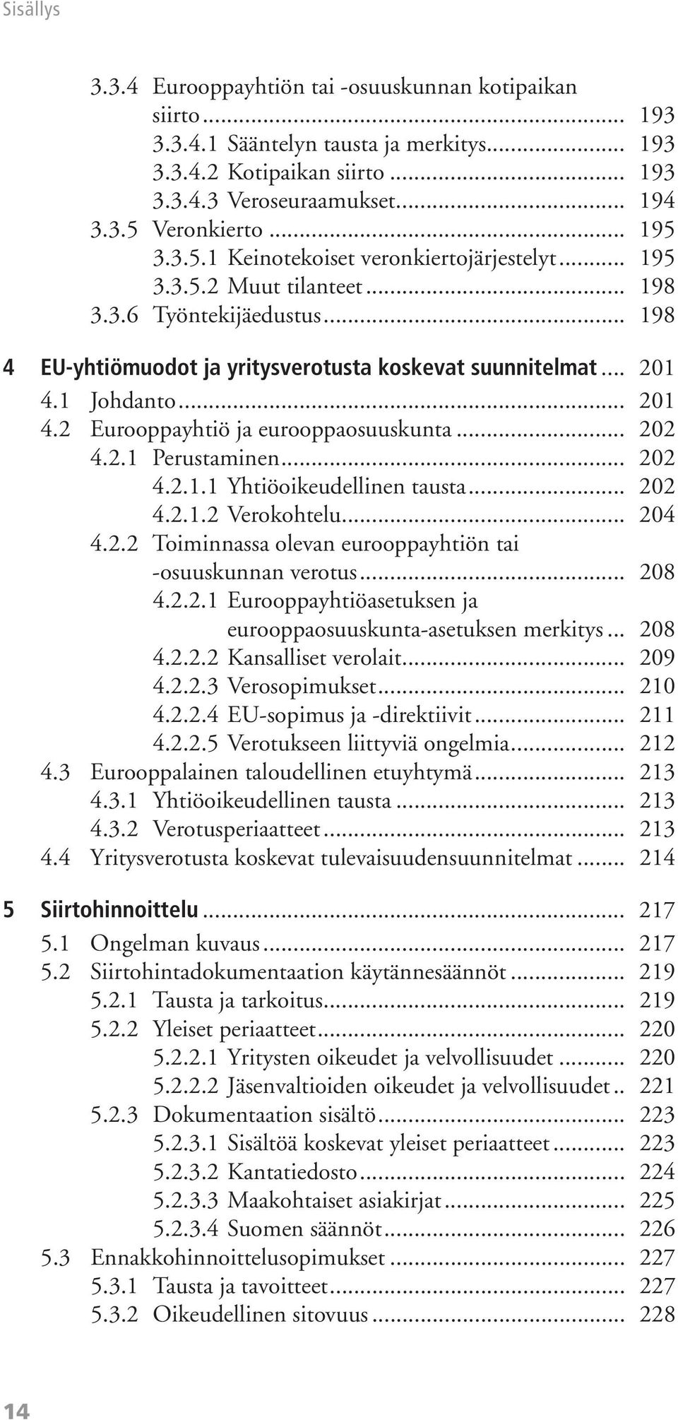 1 Johdanto... 201 4.2 Eurooppayhtiö ja eurooppaosuuskunta... 202 4.2.1 Perustaminen... 202 4.2.1.1 Yhtiöoikeudellinen tausta... 202 4.2.1.2 Verokohtelu... 204 4.2.2 Toiminnassa olevan eurooppayhtiön tai -osuuskunnan verotus.