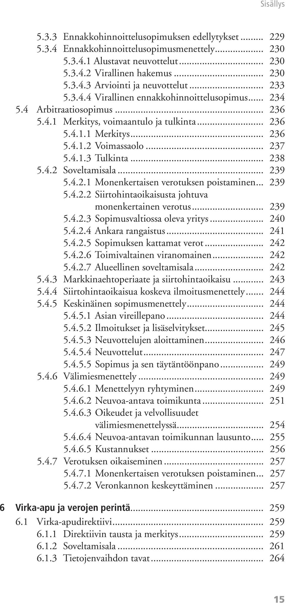 .. 238 5.4.2 Soveltamisala... 239 5.4.2.1 Monenkertaisen verotuksen poistaminen... 239 5.4.2.2 Siirtohintaoikaisusta johtuva monenkertainen verotus... 239 5.4.2.3 Sopimusvaltiossa oleva yritys... 240 5.