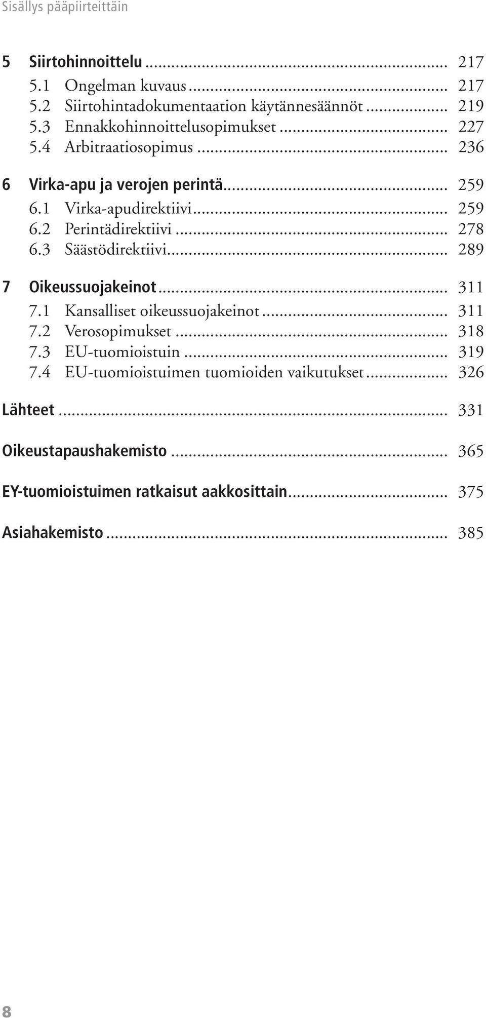 .. 278 6.3 Säästödirektiivi... 289 7 Oikeussuojakeinot... 311 7.1 Kansalliset oikeussuojakeinot... 311 7.2 Verosopimukset... 318 7.3 EU-tuomioistuin.