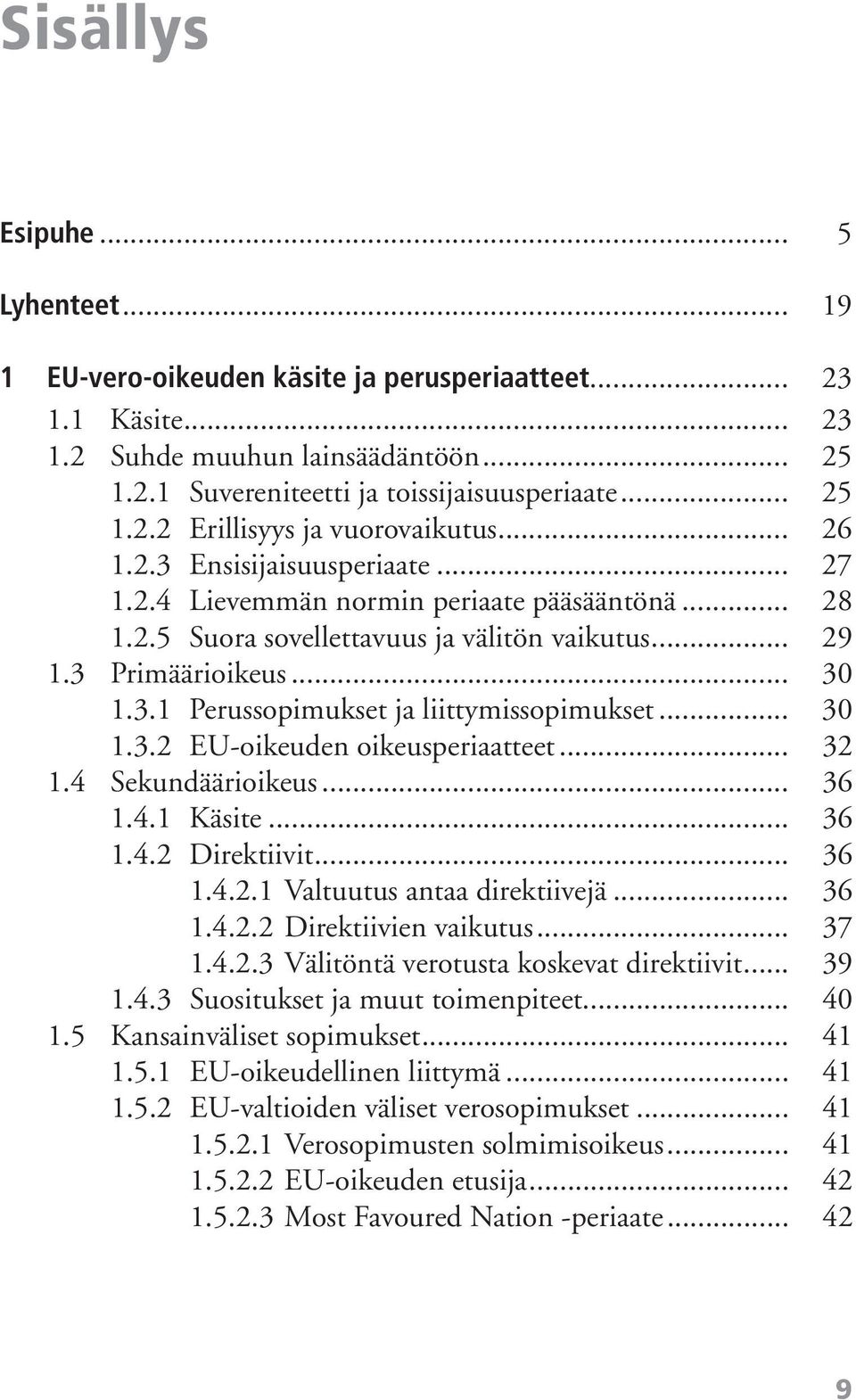 .. 30 1.3.2 EU-oikeuden oikeusperiaatteet... 32 1.4 Sekundäärioikeus... 36 1.4.1 Käsite... 36 1.4.2 Direktiivit... 36 1.4.2.1 Valtuutus antaa direktiivejä... 36 1.4.2.2 Direktiivien vaikutus... 37 1.