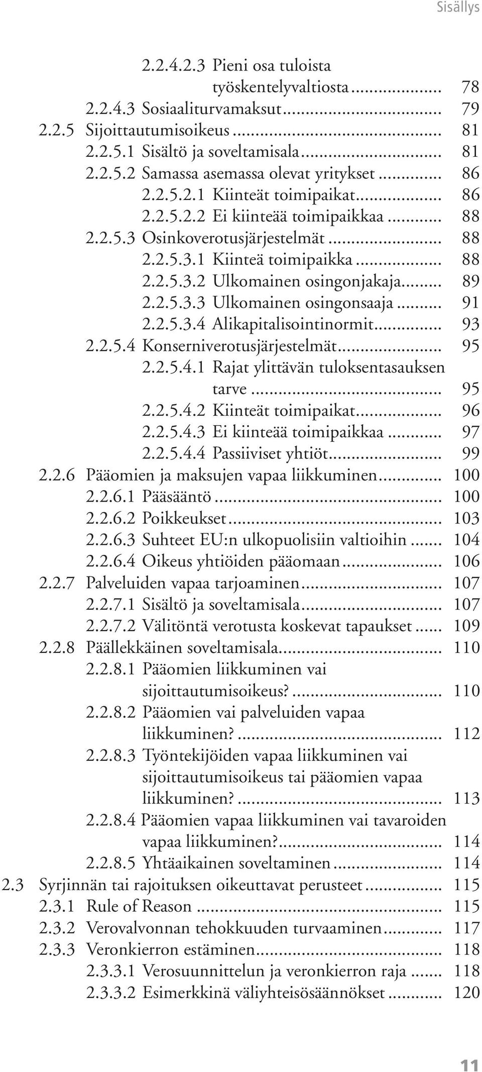 .. 89 2.2.5.3.3 Ulkomainen osingonsaaja... 91 2.2.5.3.4 Alikapitalisointinormit... 93 2.2.5.4 Konserniverotusjärjestelmät... 95 2.2.5.4.1 Rajat ylittävän tuloksentasauksen tarve... 95 2.2.5.4.2 Kiinteät toimipaikat.