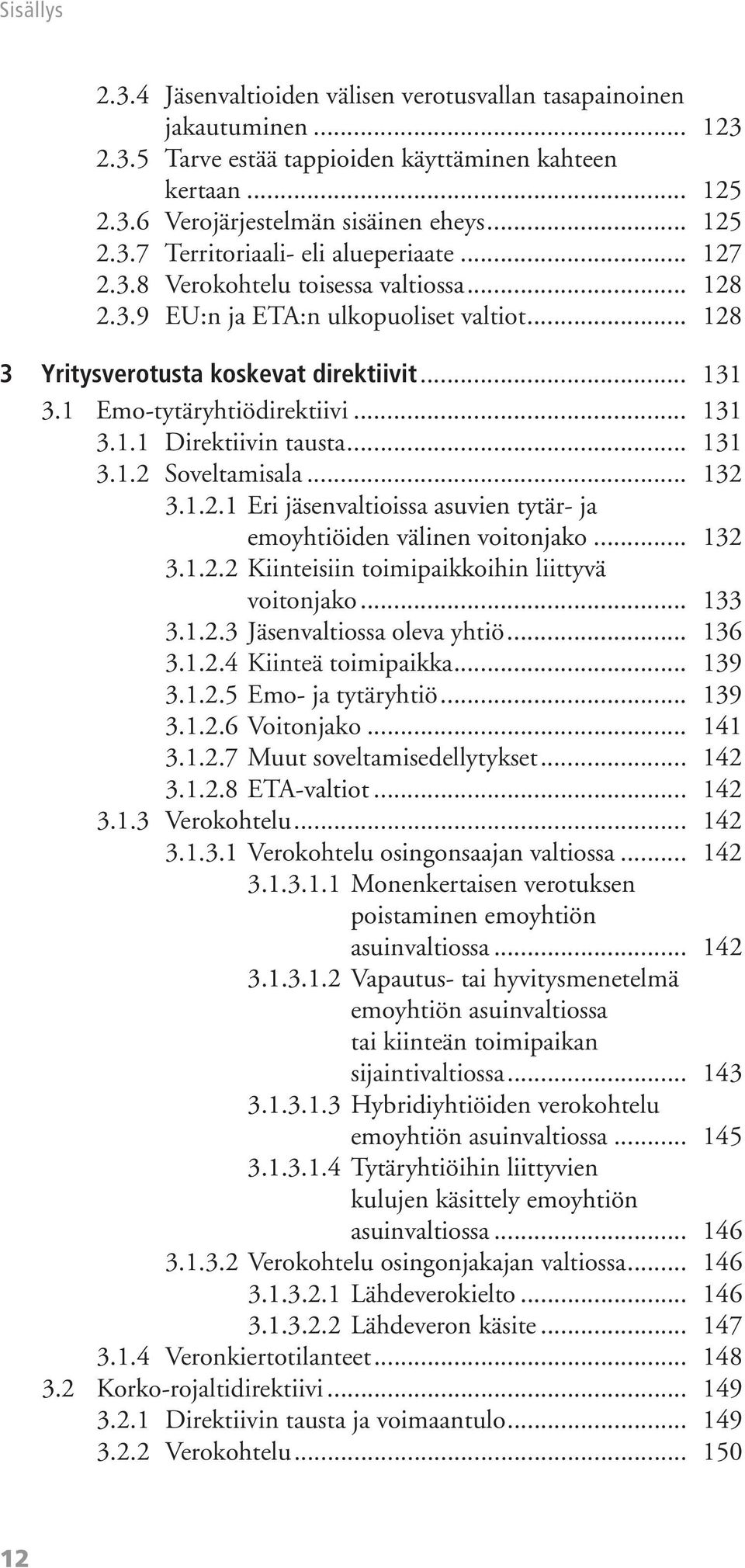 .. 131 3.1.2 Soveltamisala... 132 3.1.2.1 Eri jäsenvaltioissa asuvien tytär- ja emoyhtiöiden välinen voitonjako... 132 3.1.2.2 Kiinteisiin toimipaikkoihin liittyvä voitonjako... 133 3.1.2.3 Jäsenvaltiossa oleva yhtiö.