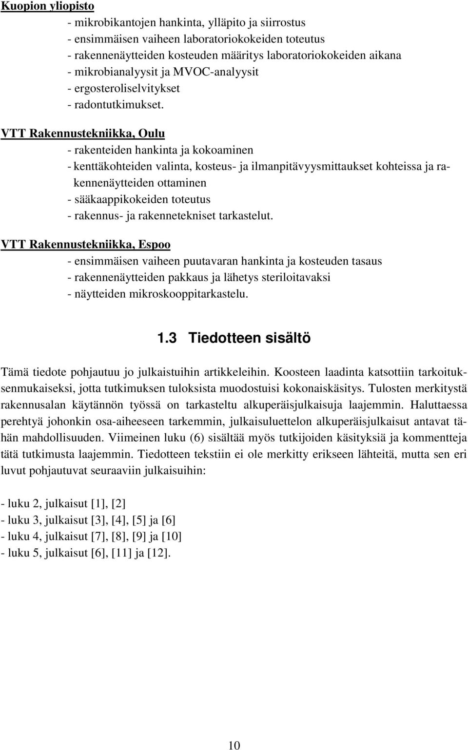 VTT Rakennustekniikka, Oulu - rakenteiden hankinta ja kokoaminen - kenttäkohteiden valinta, kosteus- ja ilmanpitävyysmittaukset kohteissa ja rakennenäytteiden ottaminen - sääkaappikokeiden toteutus -