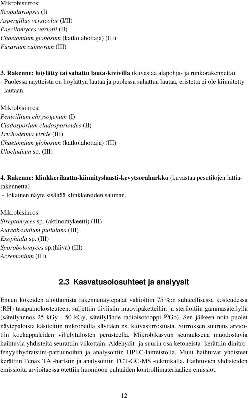 Mikrobisiirros: Penicillium chrysogenum (I) Cladosporium cladosporioides (II) Trichodenna viride (III) Chaetomium globosum (katkolahottaja) (III) Ulocladium sp. (III) 4.