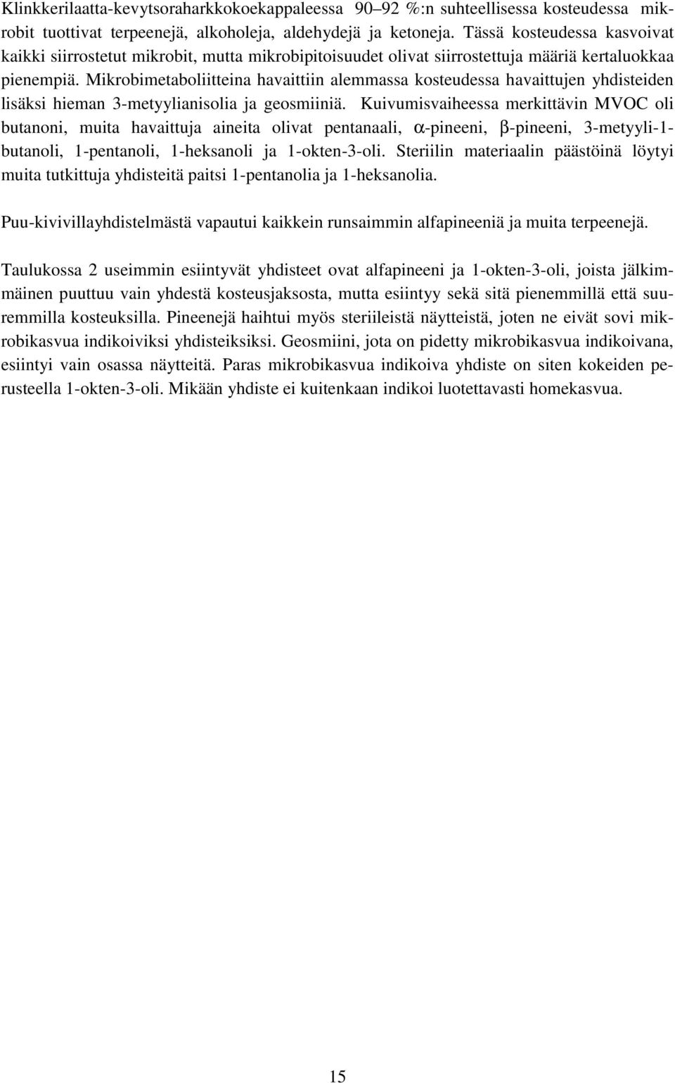 Mikrobimetaboliitteina havaittiin alemmassa kosteudessa havaittujen yhdisteiden lisäksi hieman 3-metyylianisolia ja geosmiiniä.