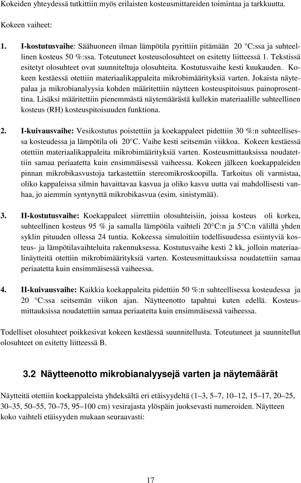 Tekstissä esitetyt olosuhteet ovat suunniteltuja olosuhteita. Kostutusvaihe kesti kuukauden. Kokeen kestäessä otettiin materiaalikappaleita mikrobimäärityksiä varten.