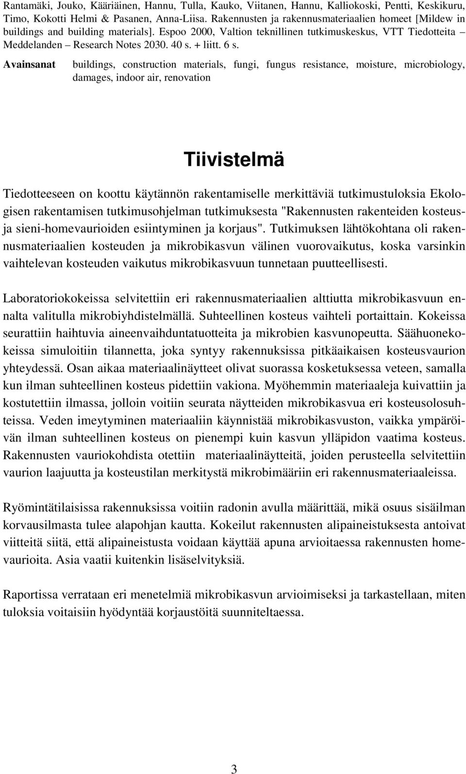 6 s. Avainsanat buildings, construction materials, fungi, fungus resistance, moisture, microbiology, damages, indoor air, renovation Tiivistelmä Tiedotteeseen on koottu käytännön rakentamiselle