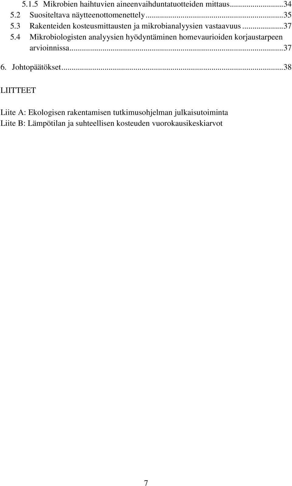 4 Mikrobiologisten analyysien hyödyntäminen homevaurioiden korjaustarpeen arvioinnissa...37 6. Johtopäätökset.