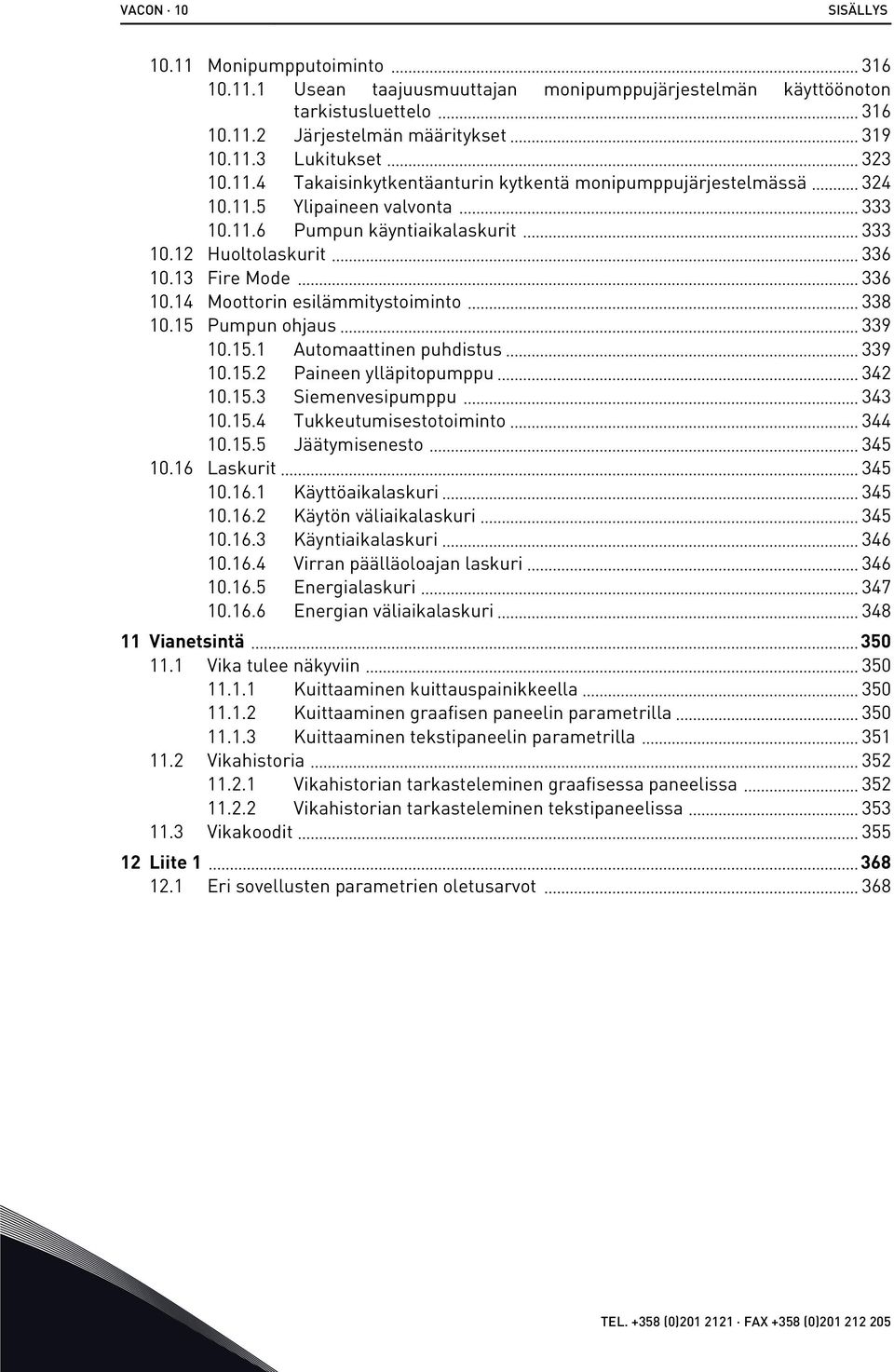 14 Moottorin esilämmitystoiminto 338 10.15 Pumpun ohjaus 339 10.15.1 Automaattinen puhdistus 339 10.15.2 Paineen ylläpitopumppu 342 10.15.3 Siemenvesipumppu 343 10.15.4 Tukkeutumisestotoiminto 344 10.