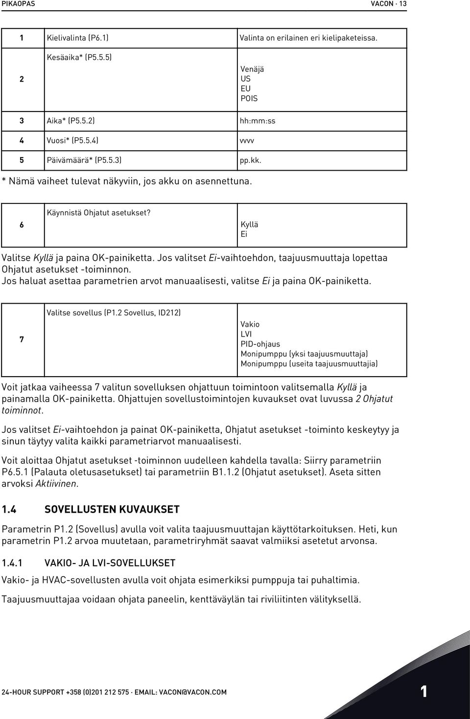 Jos valitset Ei-vaihtoehdon, taajuusmuuttaja lopettaa Ohjatut asetukset -toiminnon. Jos haluat asettaa parametrien arvot manuaalisesti, valitse Ei ja paina OK-painiketta. 7 Valitse sovellus (P1.