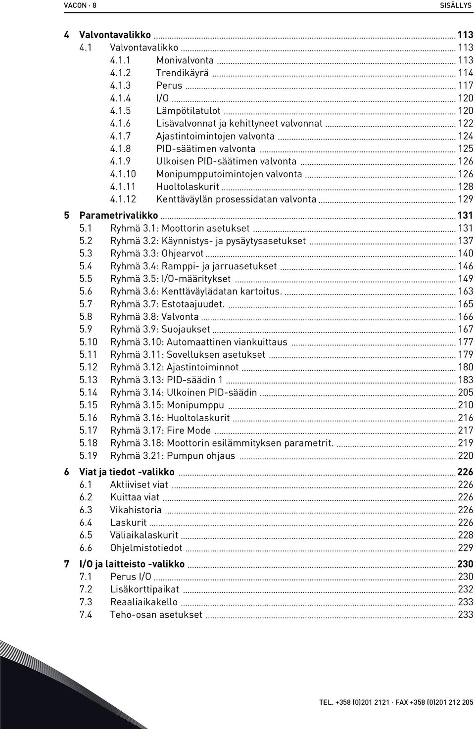 1 Ryhmä 3.1: Moottorin asetukset 131 5.2 Ryhmä 3.2: Käynnistys- ja pysäytysasetukset 137 5.3 Ryhmä 3.3: Ohjearvot 140 5.4 Ryhmä 3.4: Ramppi- ja jarruasetukset 146 5.5 Ryhmä 3.5: I/O-määritykset 149 5.