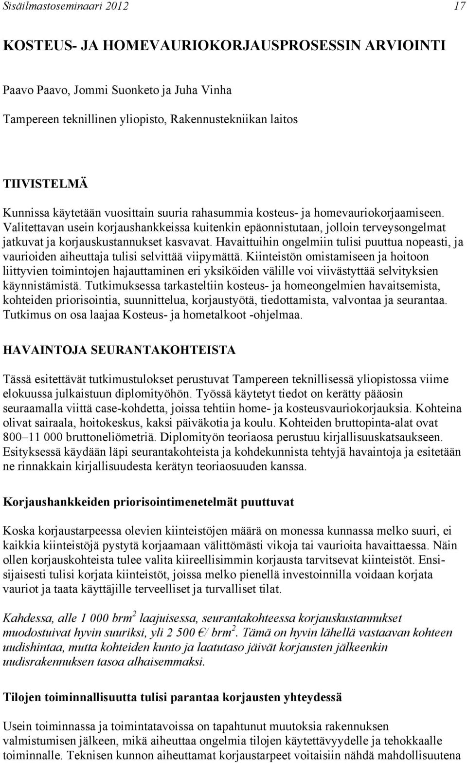 Valitettavan usein korjaushankkeissa kuitenkin epäonnistutaan, jolloin terveysongelmat jatkuvat ja korjauskustannukset kasvavat.