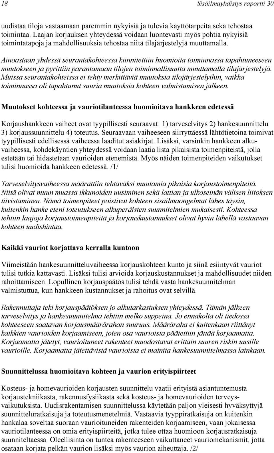 Ainoastaan yhdessä seurantakohteessa kiinnitettiin huomioita toiminnassa tapahtuneeseen muutokseen ja pyrittiin parantamaan tilojen toiminnallisuutta muuttamalla tilajärjestelyjä.