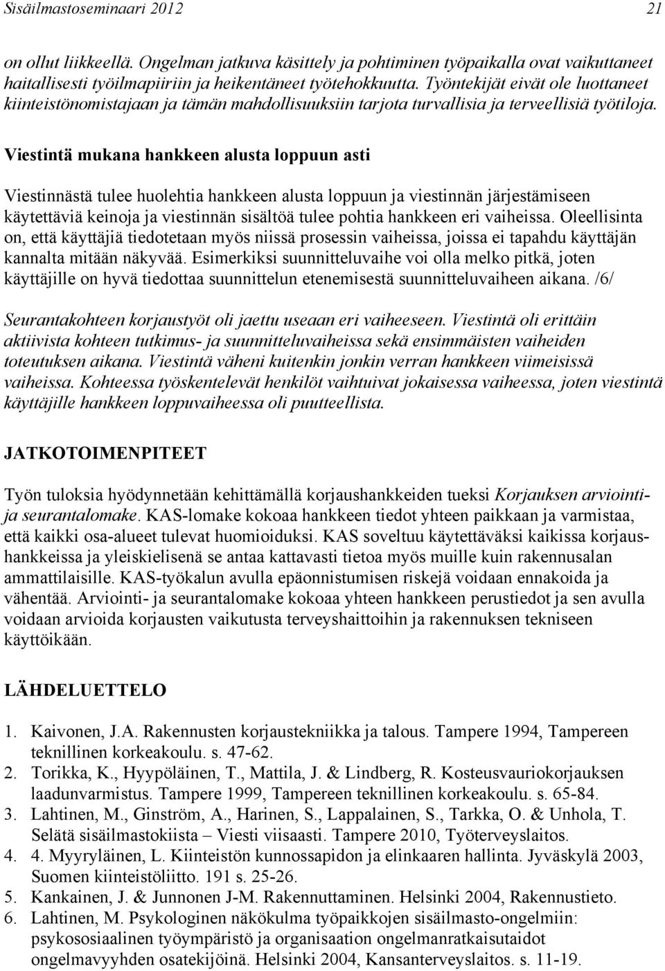 Viestintä mukana hankkeen alusta loppuun asti Viestinnästä tulee huolehtia hankkeen alusta loppuun ja viestinnän järjestämiseen käytettäviä keinoja ja viestinnän sisältöä tulee pohtia hankkeen eri