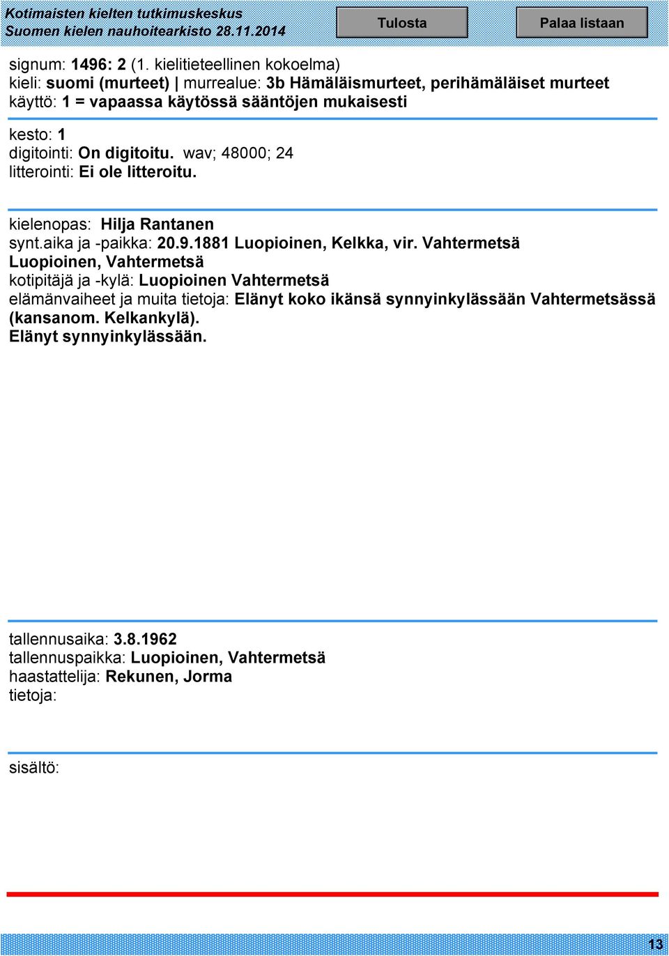 koko ikänsä synnyinkylässään Vahtermetsässä (kansanom. Kelkankylä). Elänyt synnyinkylässään. tallennusaika: 3.