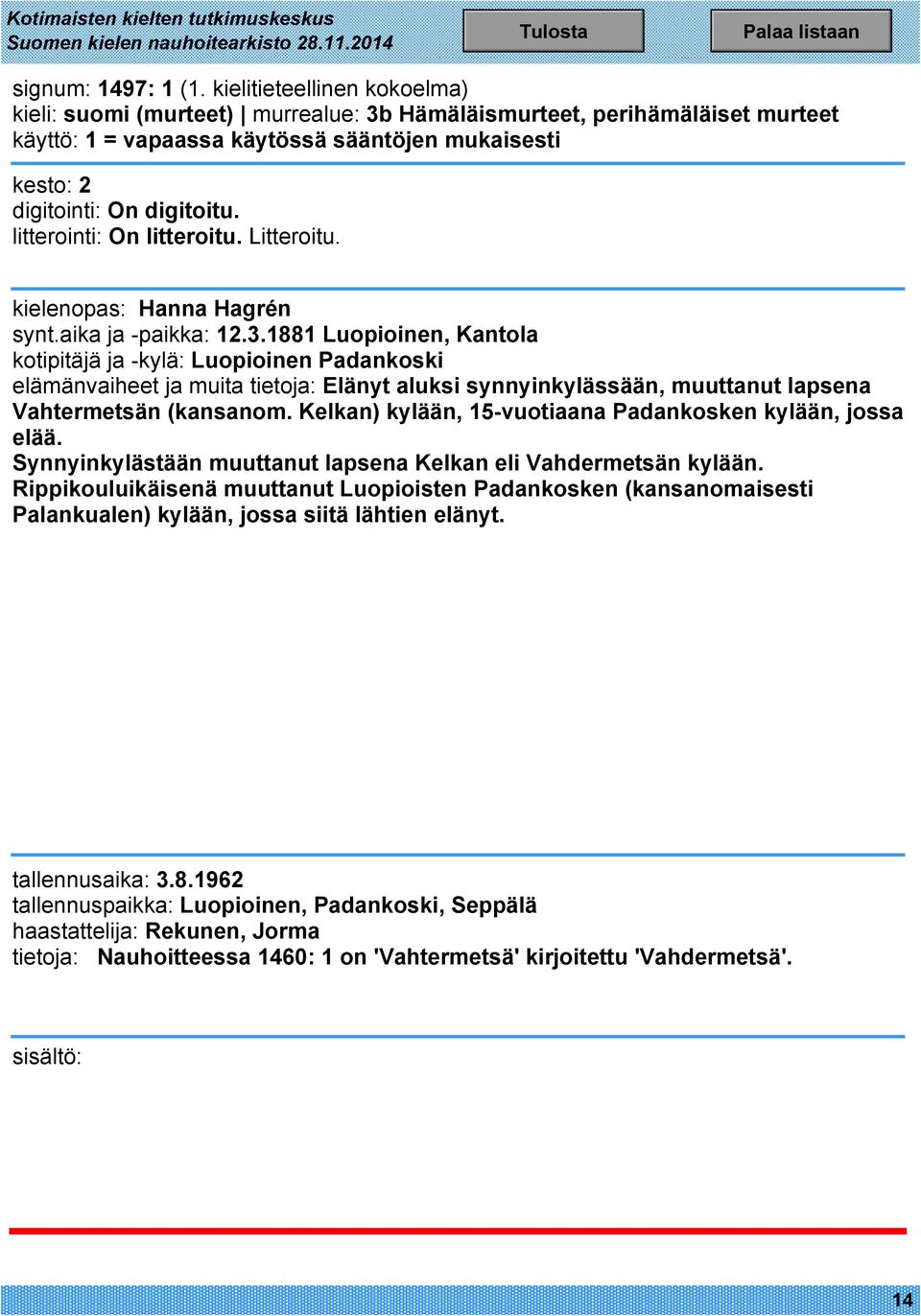 Kelkan) kylään, 15-vuotiaana Padankosken kylään, jossa elää. Synnyinkylästään muuttanut lapsena Kelkan eli Vahdermetsän kylään.