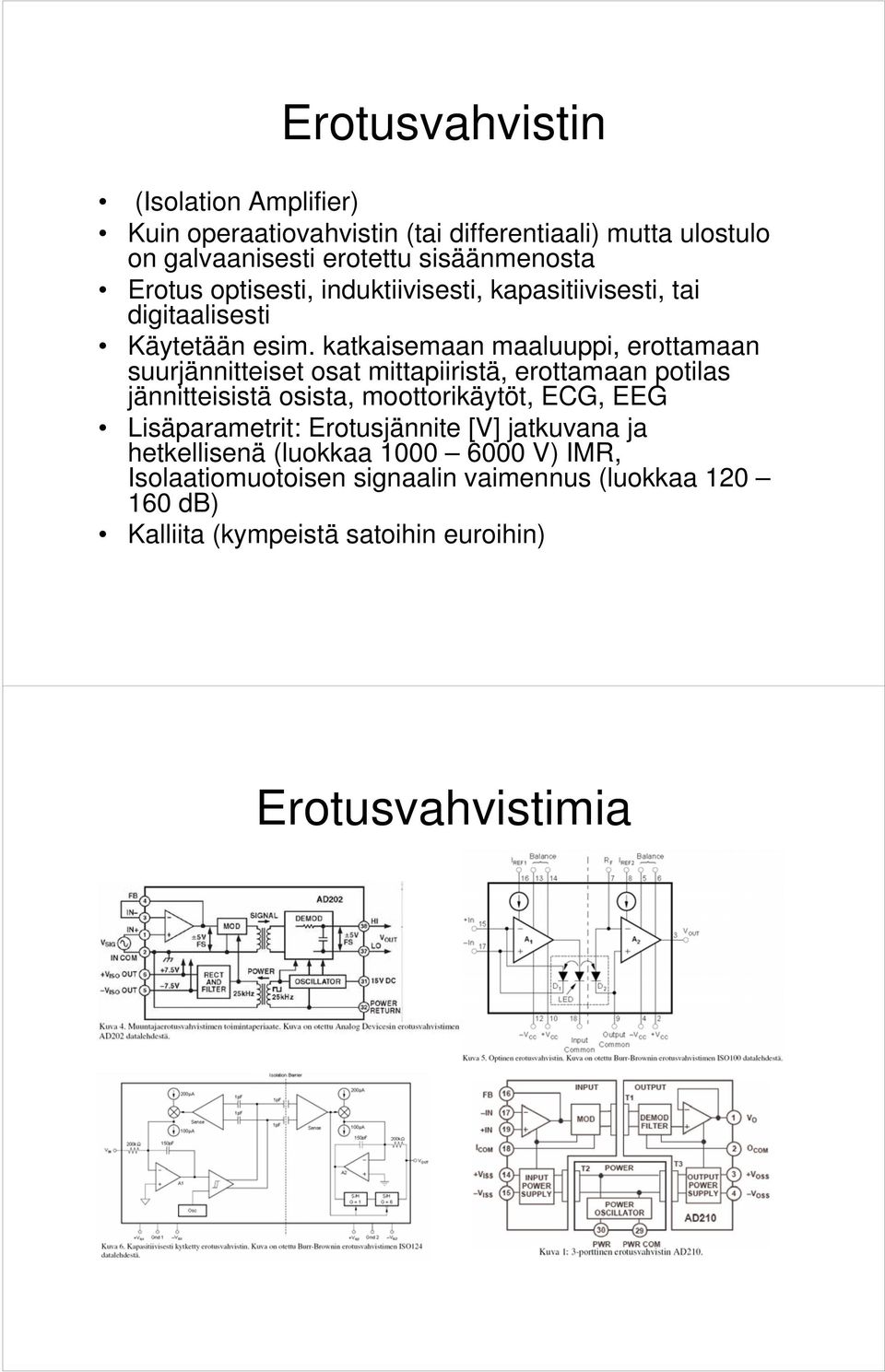 katkaisemaan maaluuppi, erottamaan suurjännitteiset osat mittapiiristä, erottamaan potilas jännitteisistä osista, moottorikäytöt, ECG, EEG