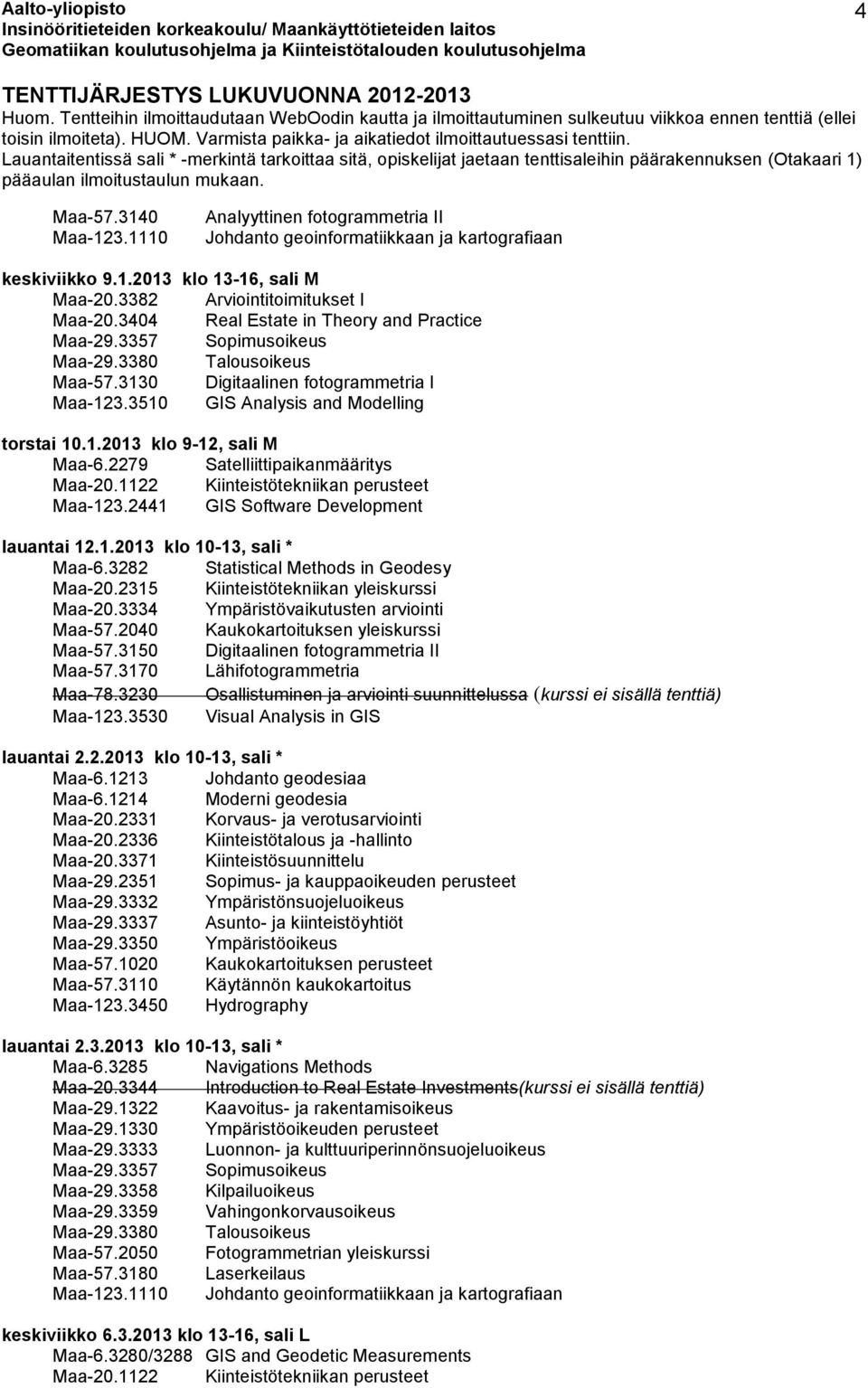 2279 Satelliittipaikanmääritys Maa-123.2441 GIS Software Development lauantai 12.1.2013 klo 10-13, sali * Maa-6.3282 Statistical Methods in Geodesy Maa-20.2315 Kiinteistötekniikan yleiskurssi Maa-20.