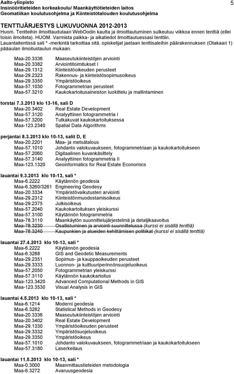 luokittelu ja mallintaminen torstai 7.3.2013 klo 13-16, sali D Maa-20.3402 Real Estate Development Maa-123.2340 Spatial Data Algorithms perjantai 8.3.2013 klo 10-13, salit D, E Maa-20.