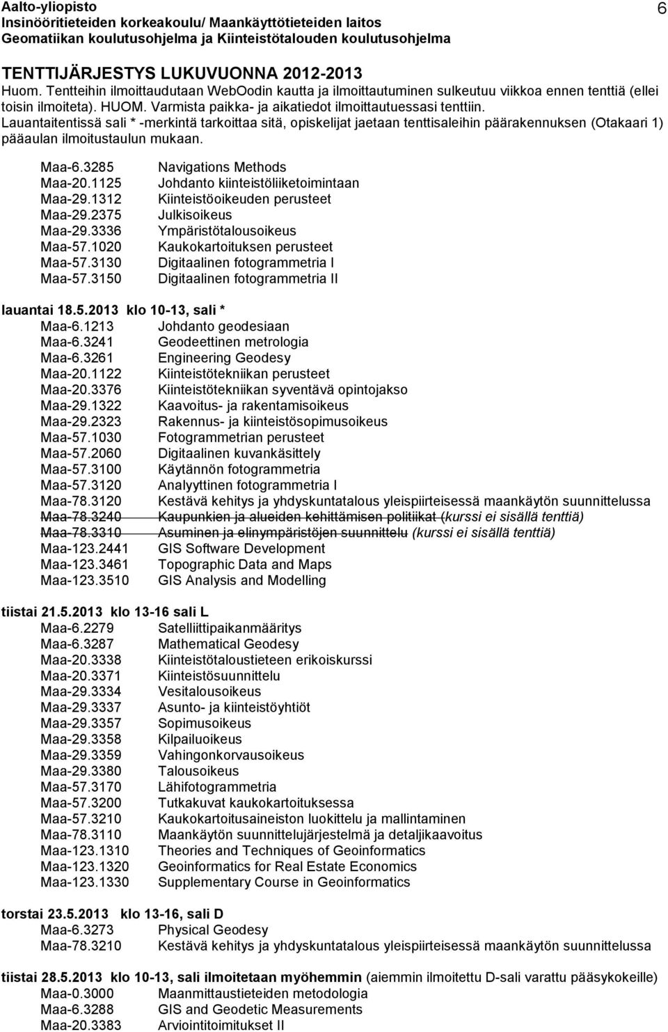 fotogrammetria II lauantai 18.5.2013 klo 10-13, sali * Maa-6.1213 Johdanto geodesiaan Maa-6.3241 Geodeettinen metrologia Maa-6.3261 Engineering Geodesy Maa-20.