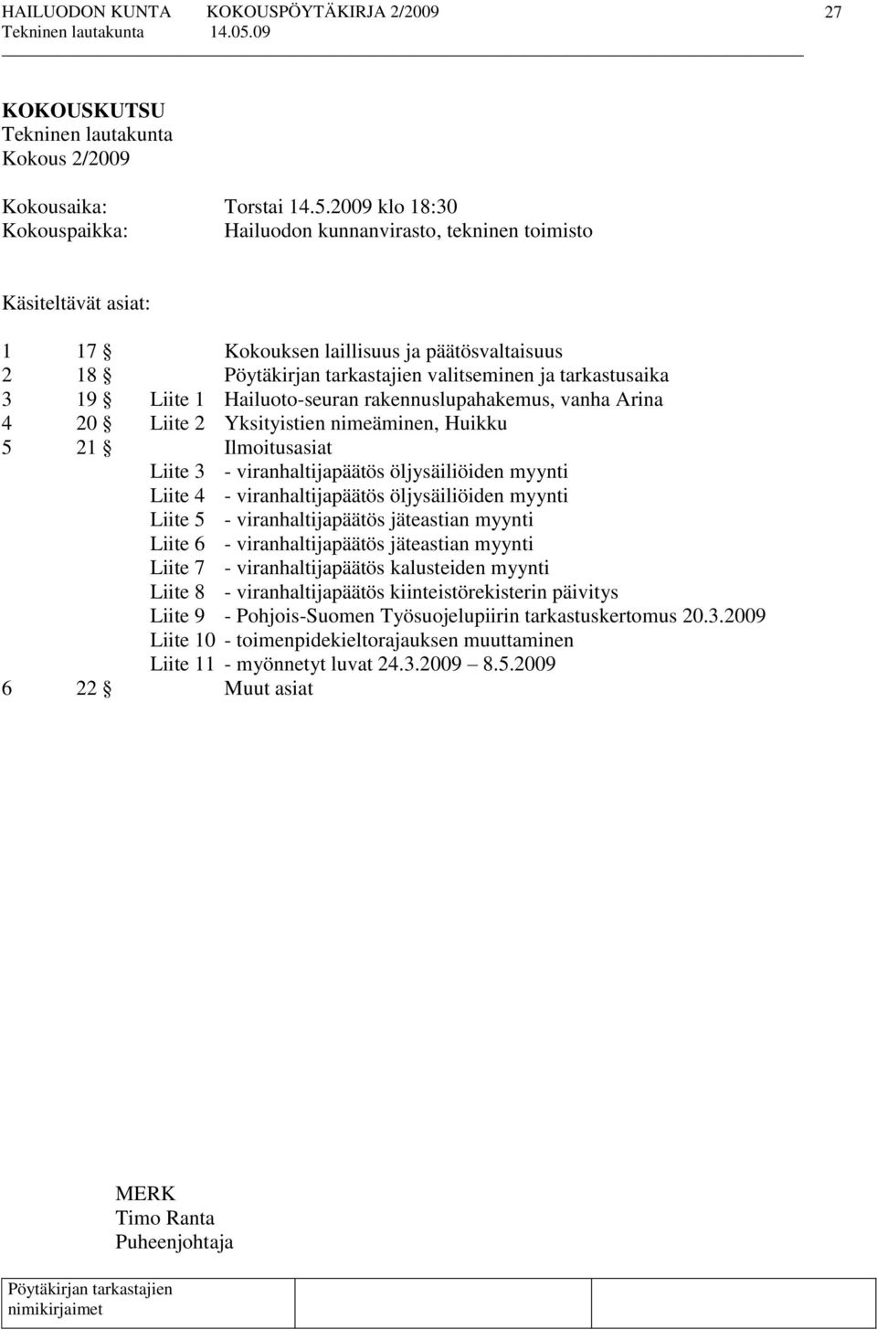 Hailuoto-seuran rakennuslupahakemus, vanha Arina 4 20 Liite 2 Yksityistien nimeäminen, Huikku 5 21 Ilmoitusasiat Liite 3 - viranhaltijapäätös öljysäiliöiden myynti Liite 4 - viranhaltijapäätös