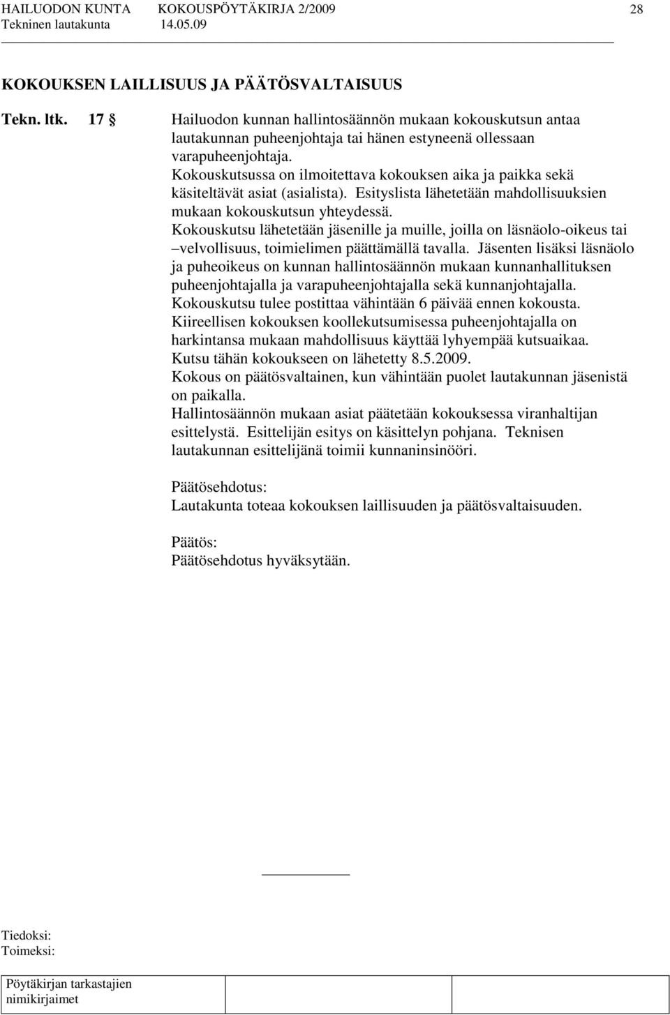 Kokouskutsu lähetetään jäsenille ja muille, joilla on läsnäolo-oikeus tai velvollisuus, toimielimen päättämällä tavalla.