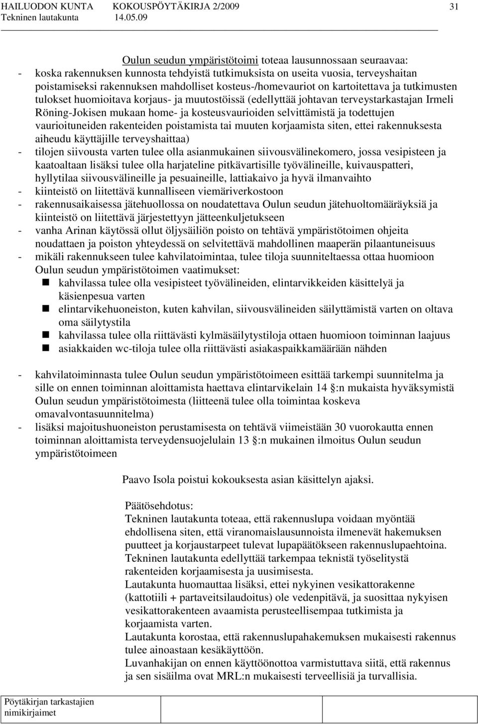selvittämistä ja todettujen vaurioituneiden rakenteiden poistamista tai muuten korjaamista siten, ettei rakennuksesta aiheudu käyttäjille terveyshaittaa) - tilojen siivousta varten tulee olla