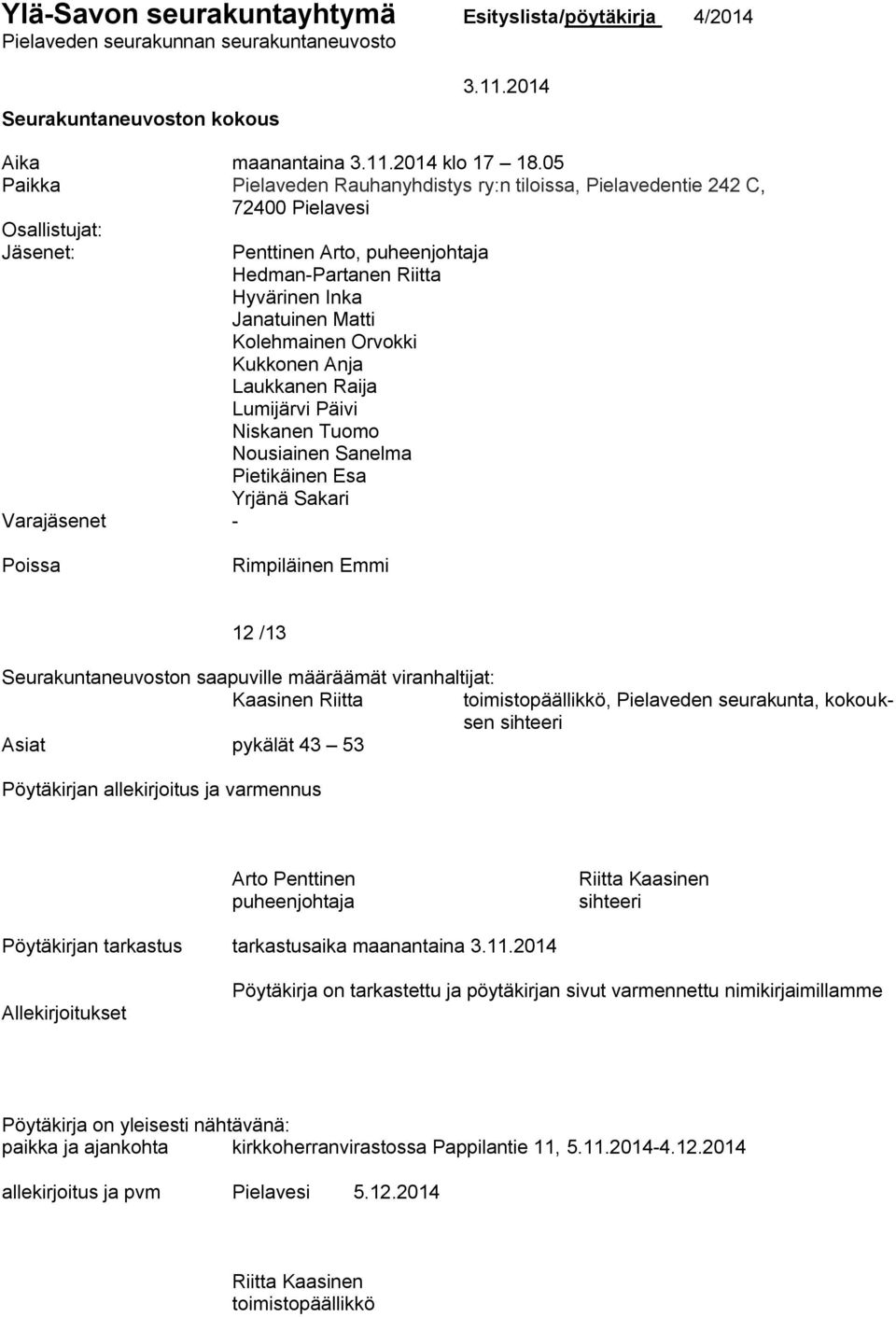 Janatuinen Matti Kolehmainen Orvokki Kukkonen Anja Laukkanen Raija Lumijärvi Päivi Niskanen Tuomo Nousiainen Sanelma Pietikäinen Esa Yrjänä Sakari Poissa Rimpiläinen Emmi 12 /13 Seurakuntaneuvoston