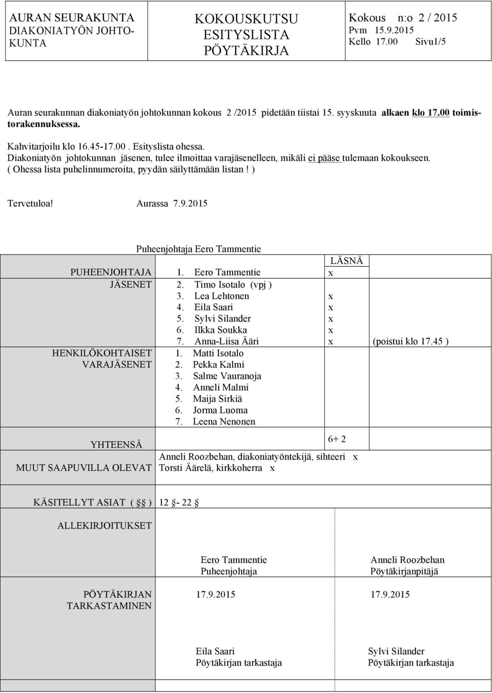 ( Ohessa lista puhelinnumeroita, pyydän säilyttämään listan! ) Tervetuloa! Aurassa 7.9.2015 Puheenjohtaja Eero Tammentie PUHEENJOHTAJA 1. Eero Tammentie JÄSENET 2. Timo Isotalo (vpj ) 3.