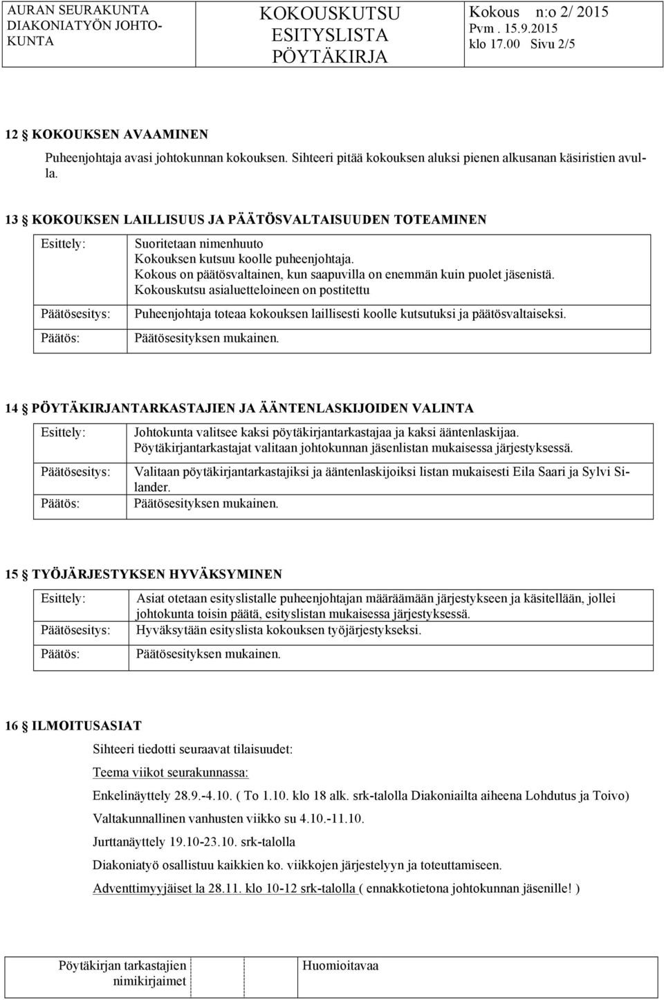 Kokous on päätösvaltainen, kun saapuvilla on enemmän kuin puolet jäsenistä.
