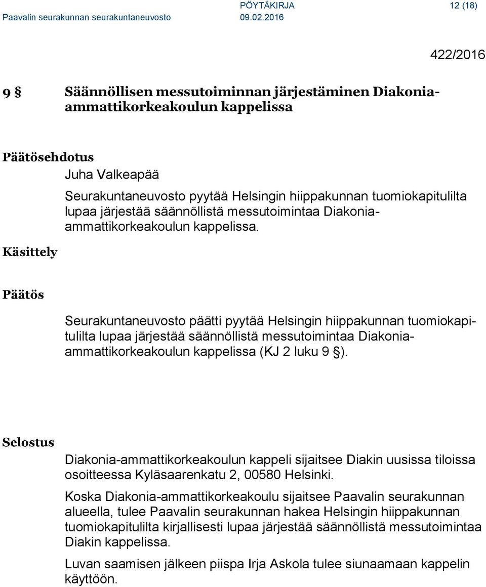Päätös Seurakuntaneuvosto päätti pyytää Helsingin hiippakunnan tuomiokapitulilta lupaa järjestää säännöllistä messutoimintaa Diakoniaammattikorkeakoulun kappelissa (KJ 2 luku 9 ).
