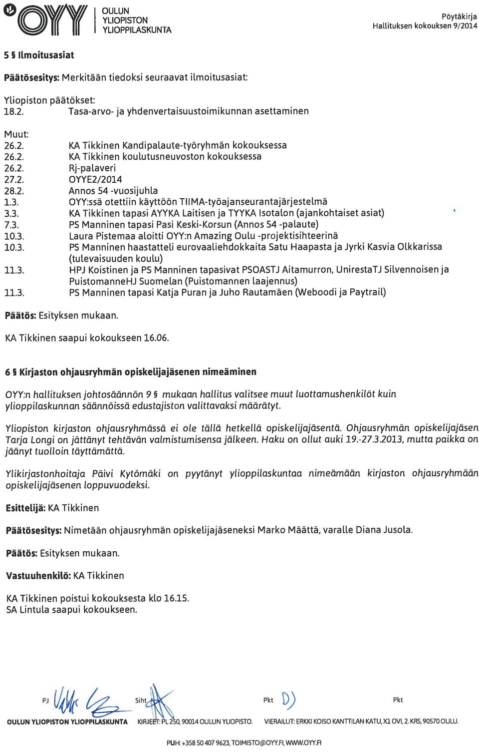 OYY:ssä otettiin käyttöön TIIMA-työajanseurantajärjestelmä 3.3. KA Tikkinen tapasi AYYKA Laitisen ja TYYKA Isotalon (ajankohtaiset asiat) 7.3. PS Manninen tapasi Pasi Keski-Korsun (Annos 54 -palaute) 10.
