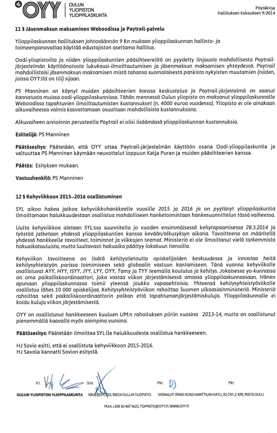 Oodi-yliopistoilta ja niiden ylioppilaskuntien pääsihteereiltä on pyydetty linjausta mahdollisesta Paytrail järjestelmän käyttöönotosta lukukausi-ilmoittautumisen ja jäsenmaksun maksamisen yhteydessä.