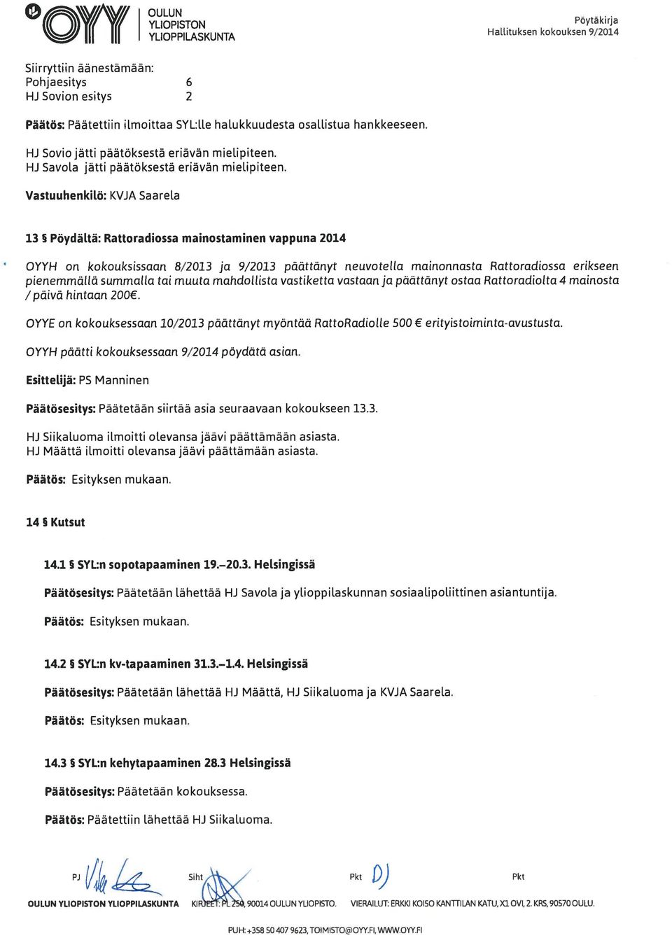 Vastuuhenkilö: KVJA Saarela 13 5 Pöydättä: Rattoradiossa mainostaminen vappuna 2014 OYYH on kokouksissaan 8/2013 ja 9/2013 päättänyt neuvotella mainonnasta Rattoradiossa erikseen pienemmällä summalia