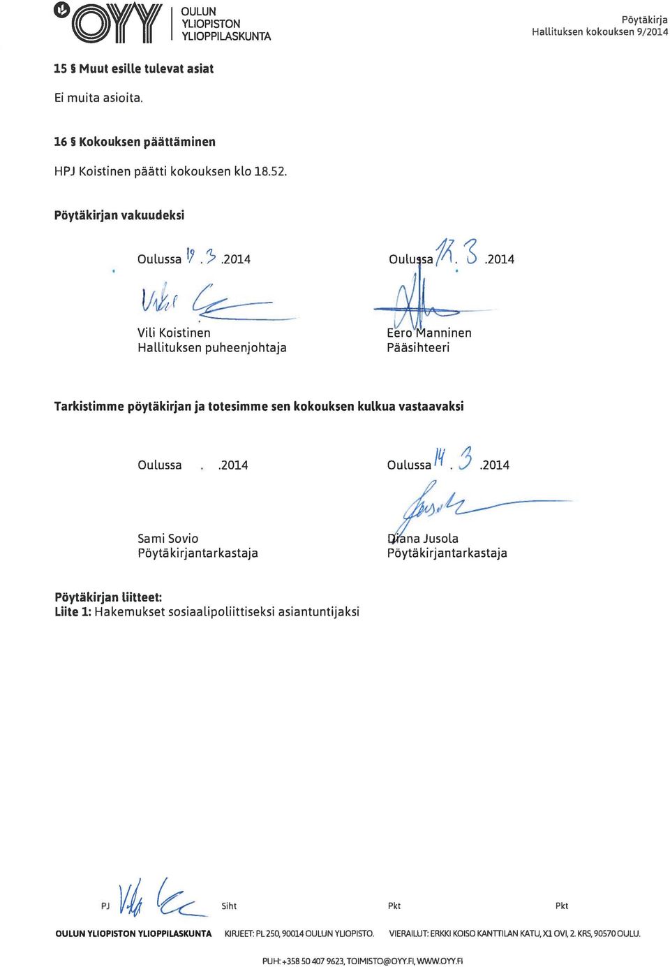 2014 Vili Koistinen Hallituksen puheenjohtaja Eero Manninen Pääsihteeri Tarkistimme pöytäkirjan ja totesimme sen kokouksen kulkua vastaavaksi Oulussa..2014 Oulussa.