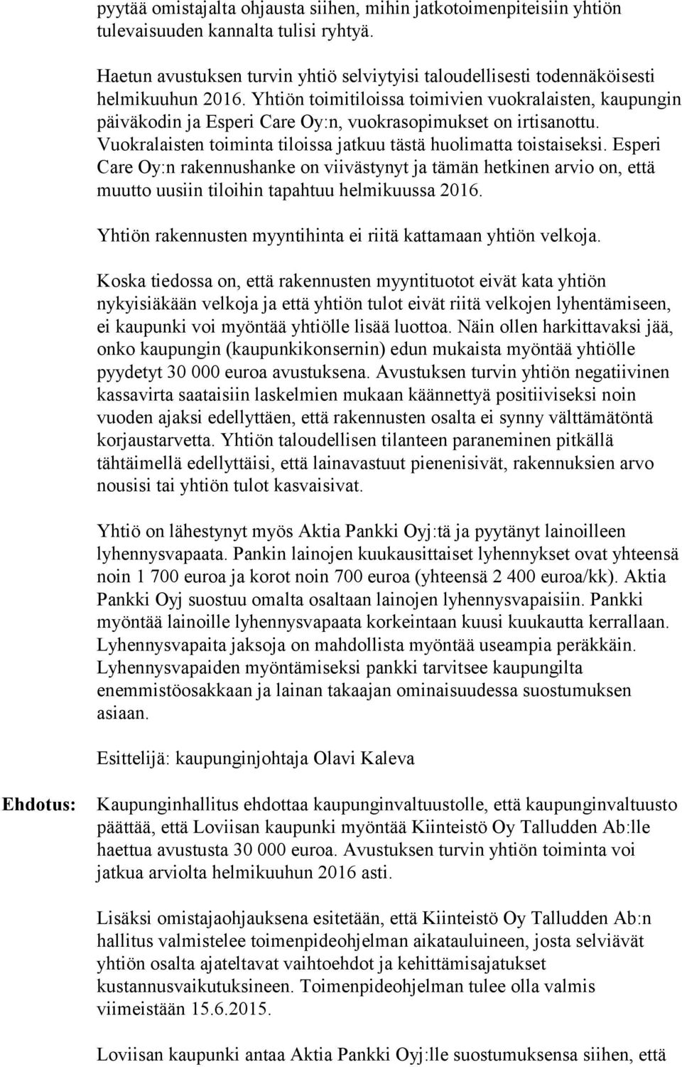 Esperi Care Oy:n rakennushanke on viivästynyt ja tämän hetkinen arvio on, että muutto uusiin tiloihin tapahtuu helmikuussa 2016. Yhtiön rakennusten myyntihinta ei riitä kattamaan yhtiön velkoja.